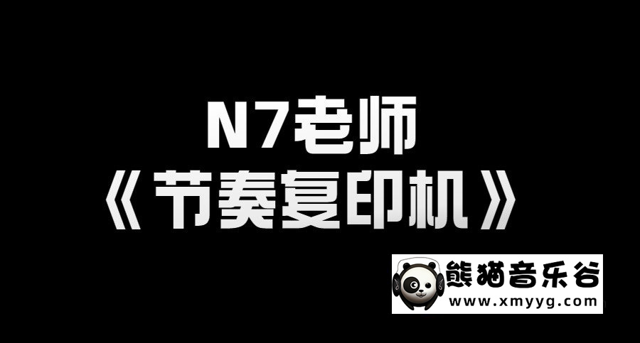 N7老师《节奏复印机》百度网盘-熊猫音乐谷